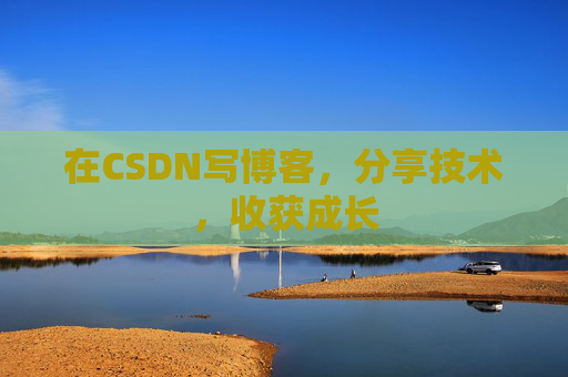 在CSDN写博客，分享技术，收获成长